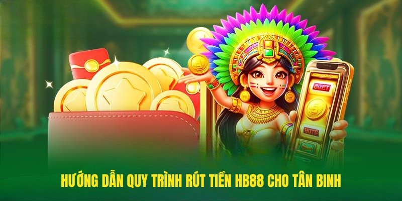 +3 bước rút tiền về túi riêng tại Hb88 siêu nhanh