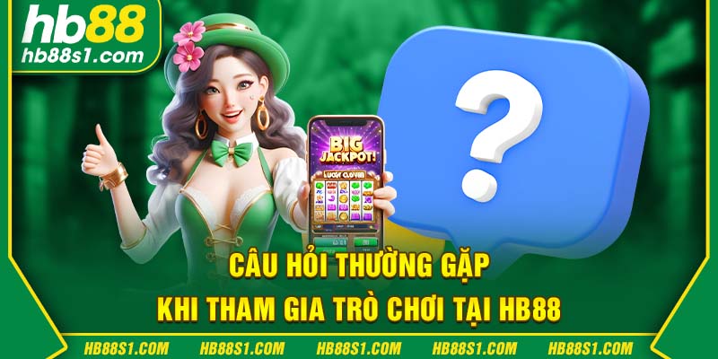 Câu hỏi thường gặp khi tham gia trò chơi tại HB88