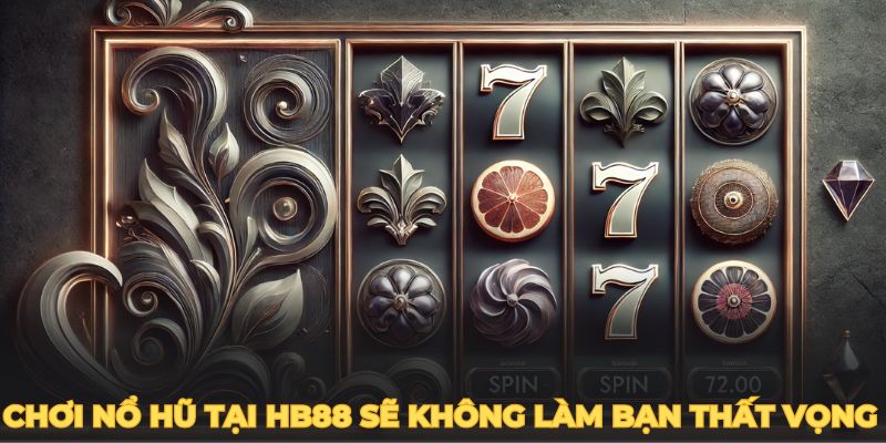 Chơi nổ hũ tại HB88 sẽ không làm bạn thất vọng 