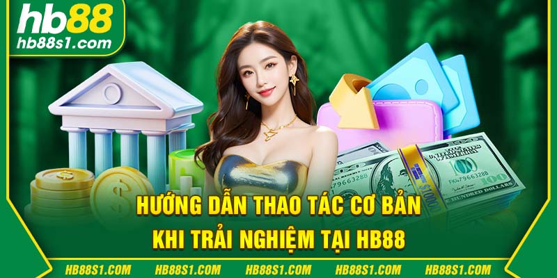 Hướng dẫn thao tác cơ bản khi trải nghiệm tại HB88