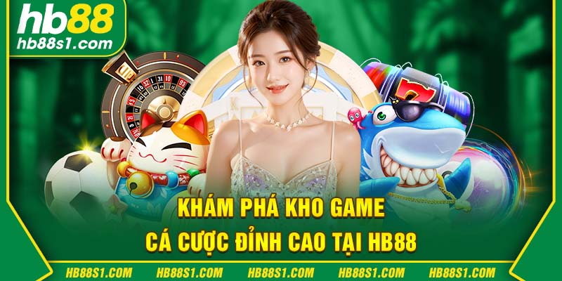 Khám phá kho game cá cược đỉnh cao tại HB88