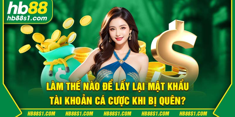 Làm thế nào để lấy lại mật khẩu tài khoản cá cược khi bị quên?