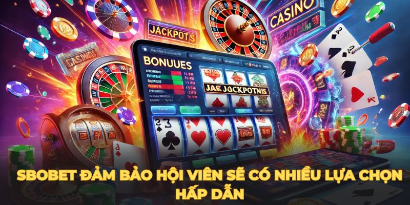 Sbobet đảm bảo hội viên sẽ có nhiều lựa chọn hấp dẫn