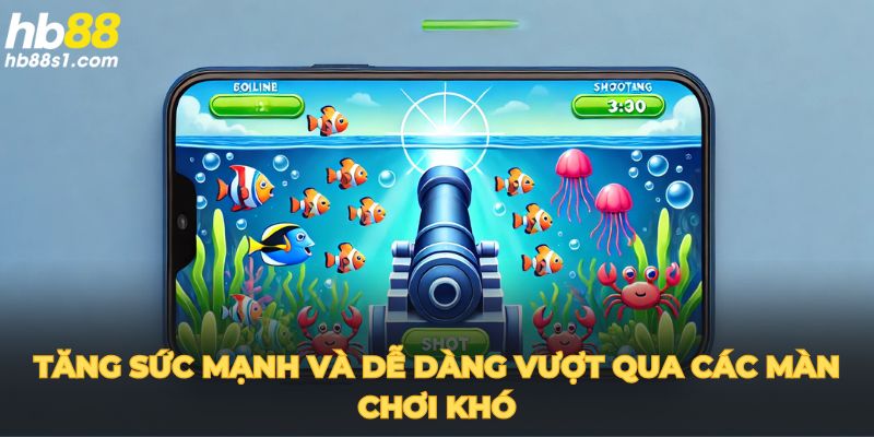 Tăng sức mạnh và dễ dàng vượt qua các màn chơi khó