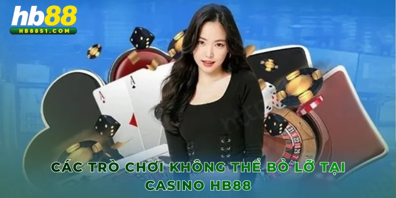 Các trò chơi không thể bỏ lỡ tại Casino HB88