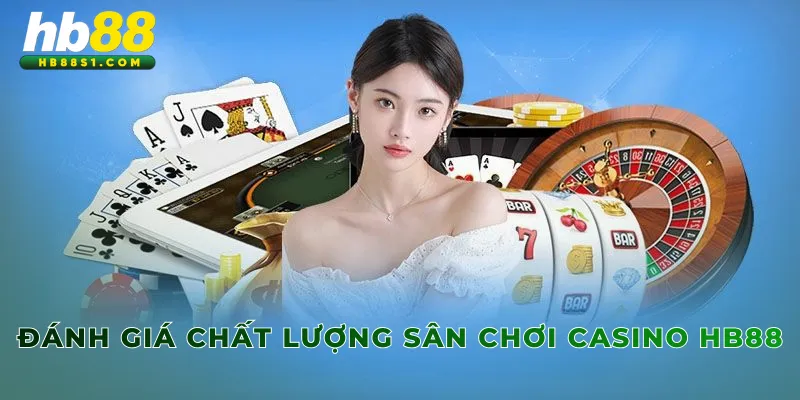Đánh giá chất lượng sân chơi Casino HB88