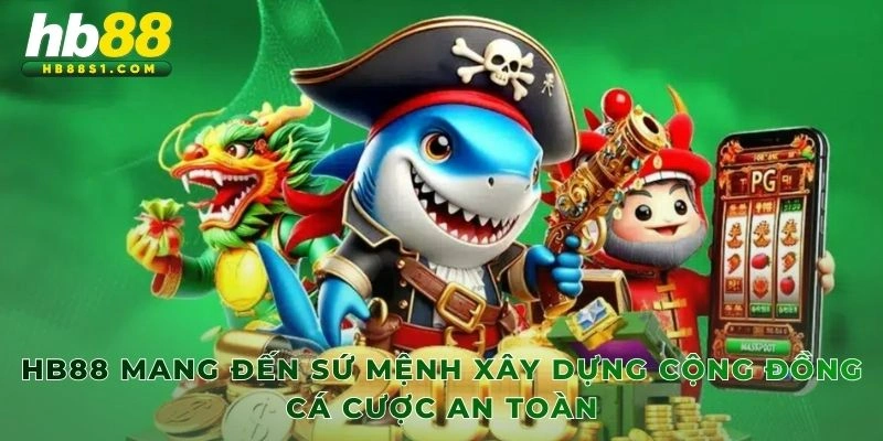 HB88 mang đến sứ mệnh xây dựng cộng đồng cá cược an toàn