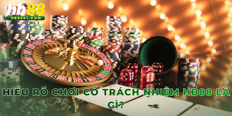 Hiểu rõ chơi có trách nhiệm HB88 là gì?