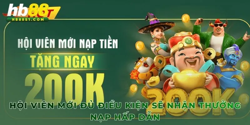Hội viên mới đủ điều kiện sẽ nhận thưởng nạp hấp dẫn