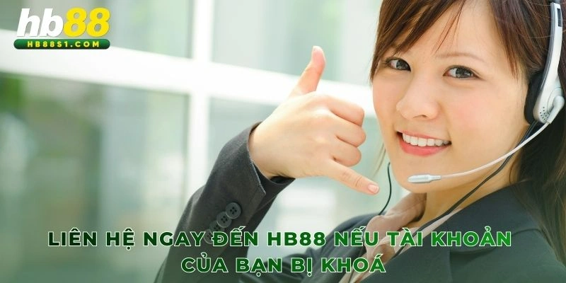 Liên hệ ngay đến HB88 nếu tài khoản của bạn bị khoá