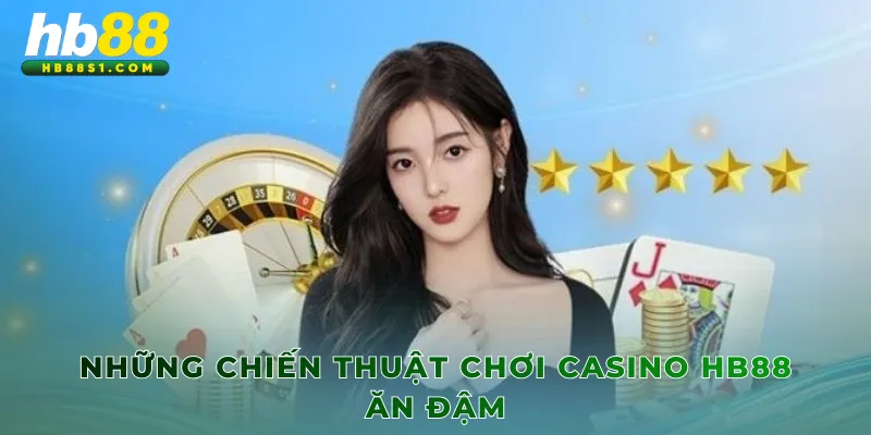 Những chiến thuật chơi Casino HB88 ăn đậm