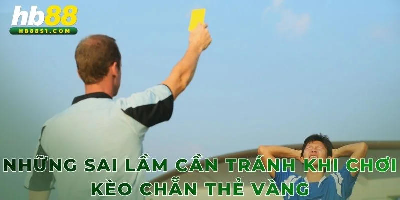 Những sai lầm cần tránh khi chơi kèo chẵn thẻ vàng