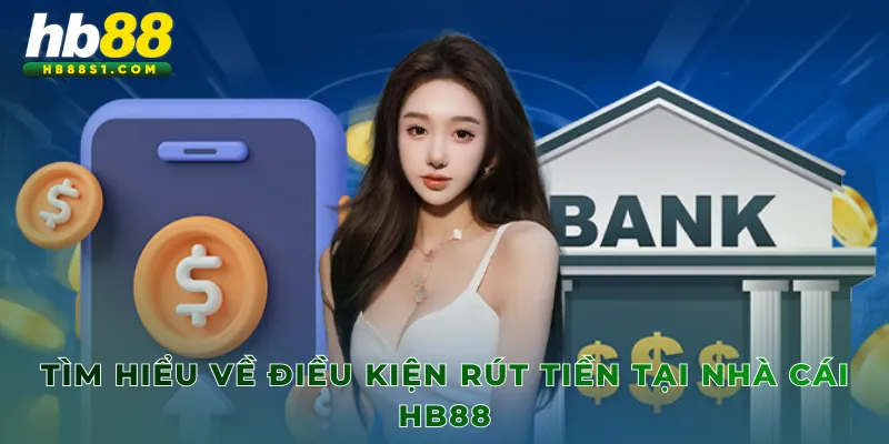 Tìm hiểu về điều kiện rút tiền tại nhà cái HB88